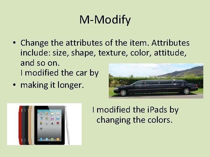 M-Modify • Change the attributes of the item. Attributes include: size, shape, texture, color,