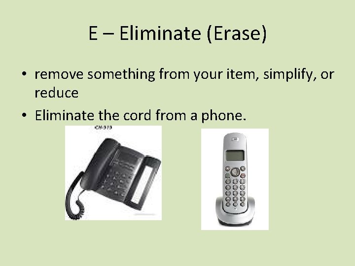 E – Eliminate (Erase) • remove something from your item, simplify, or reduce •