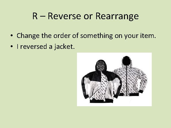 R – Reverse or Rearrange • Change the order of something on your item.