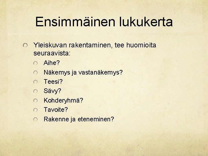 Ensimmäinen lukukerta Yleiskuvan rakentaminen, tee huomioita seuraavista: Aihe? Näkemys ja vastanäkemys? Teesi? Sävy? Kohderyhmä?