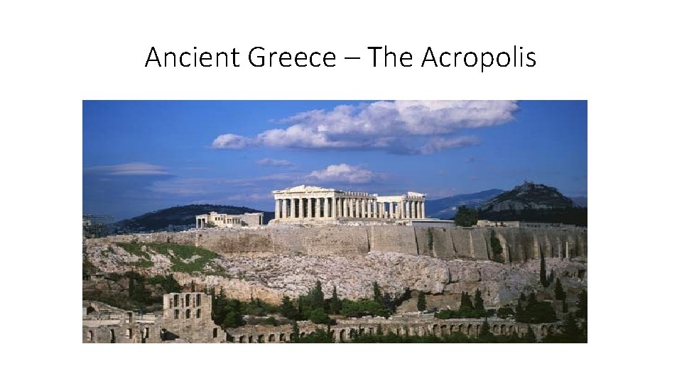 Ancient Greece – The Acropolis Ancient Greece – The Acropolis