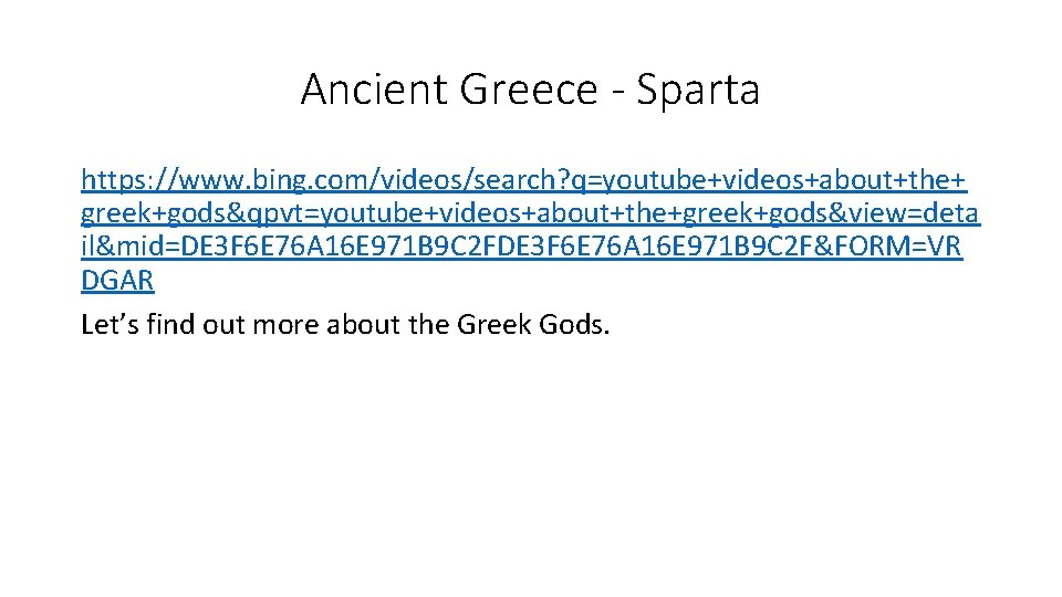 Ancient Greece - Sparta https: //www. bing. com/videos/search? q=youtube+videos+about+the+ greek+gods&qpvt=youtube+videos+about+the+greek+gods&view=deta il&mid=DE 3 F 6 Ancient Greece - Sparta https: //www. bing. com/videos/search? q=youtube+videos+about+the+ greek+gods&qpvt=youtube+videos+about+the+greek+gods&view=deta il&mid=DE 3 F 6