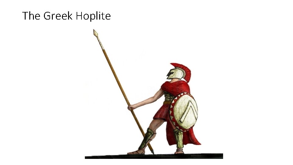 The Greek Hoplite The Greek Hoplite