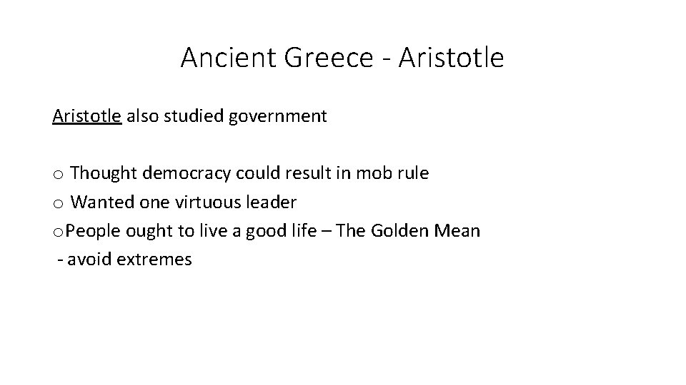 Ancient Greece - Aristotle also studied government o Thought democracy could result in mob Ancient Greece - Aristotle also studied government o Thought democracy could result in mob