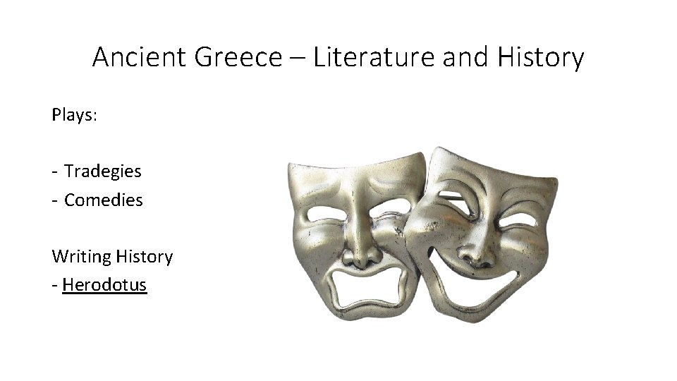 Ancient Greece – Literature and History Plays: - Tradegies - Comedies Writing History - Ancient Greece – Literature and History Plays: - Tradegies - Comedies Writing History -