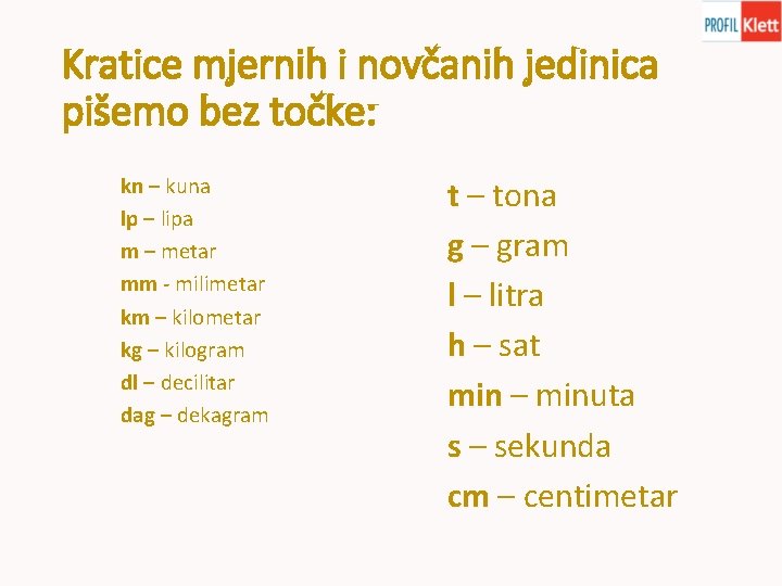 Kratice mjernih i novčanih jedinica pišemo bez točke: kn – kuna lp – lipa