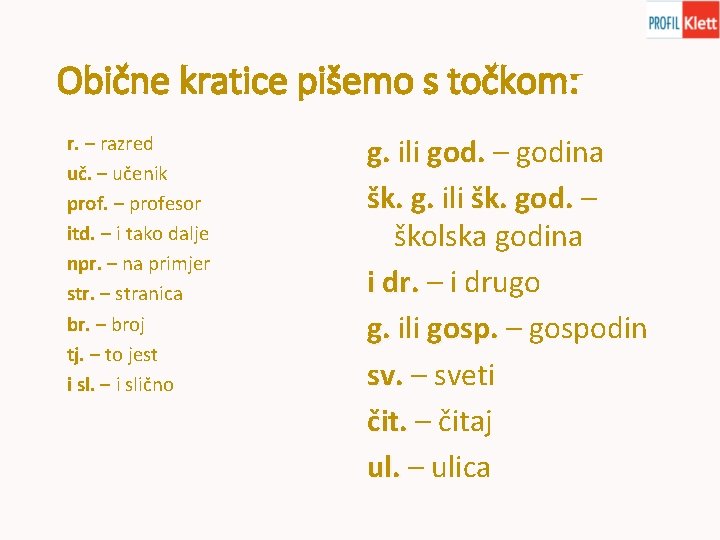 Obične kratice pišemo s točkom: r. – razred uč. – učenik prof. – profesor