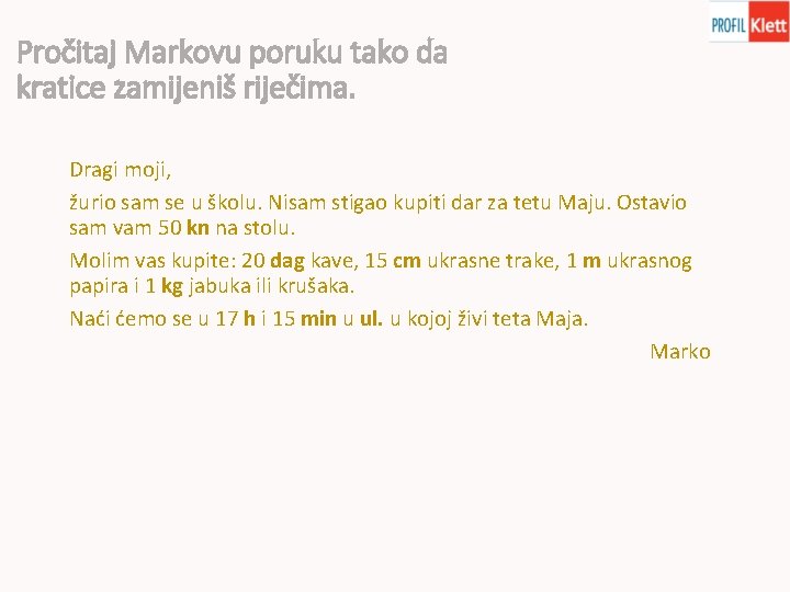 Pročitaj Markovu poruku tako da kratice zamijeniš riječima. Dragi moji, žurio sam se u