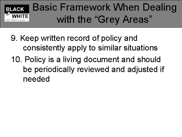 Basic Framework When Dealing with the “Grey Areas” 9. Keep written record of policy