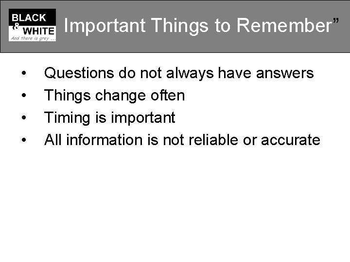 Important Things to Remember” • • Questions do not always have answers Things change