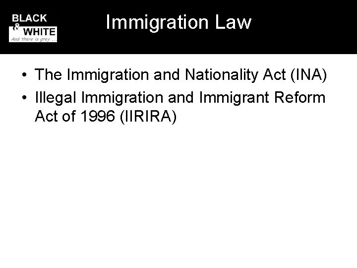 Immigration Law • The Immigration and Nationality Act (INA) • Illegal Immigration and Immigrant