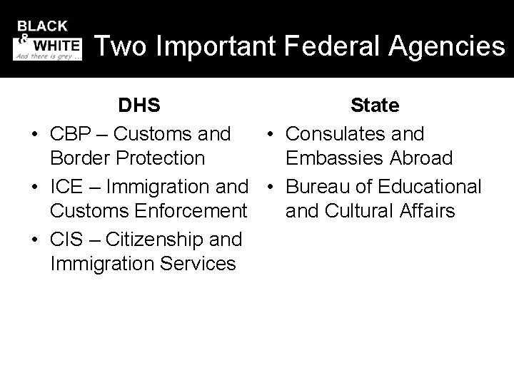 Two Important Federal Agencies DHS State • CBP – Customs and • Consulates and