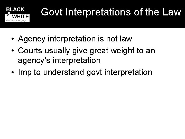 Govt Interpretations of the Law • Agency interpretation is not law • Courts usually