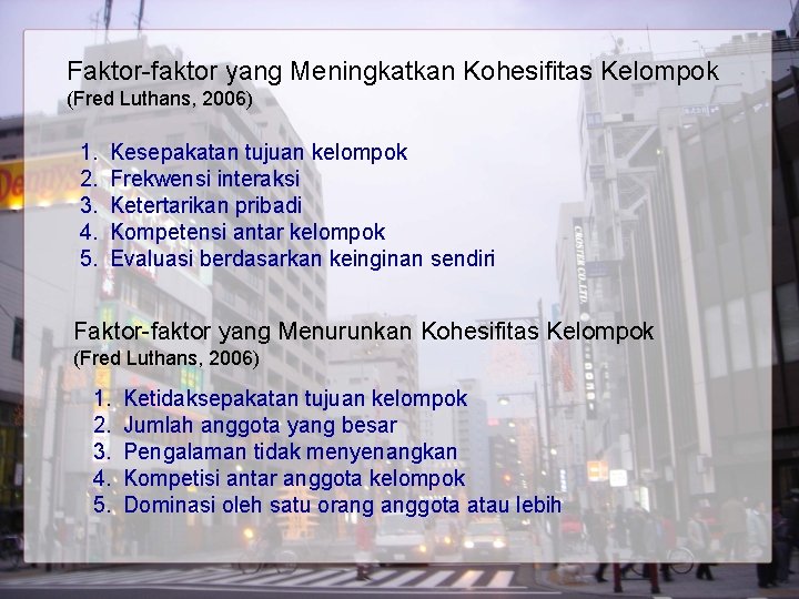 Faktor-faktor yang Meningkatkan Kohesifitas Kelompok (Fred Luthans, 2006) 1. 2. 3. 4. 5. Kesepakatan