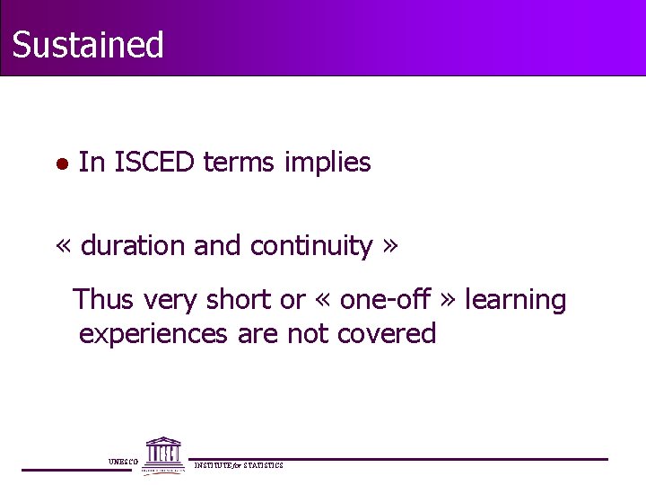 Sustained l In ISCED terms implies « duration and continuity » Thus very short