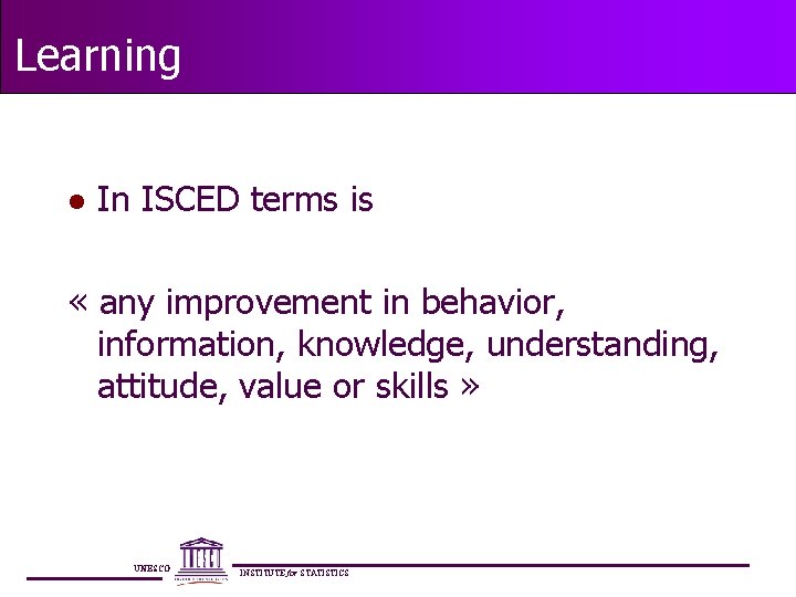 Learning l In ISCED terms is « any improvement in behavior, information, knowledge, understanding,
