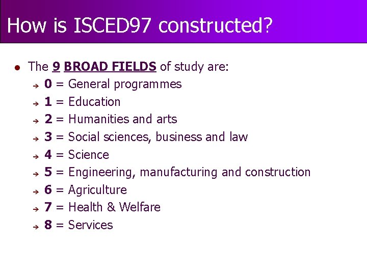 How is ISCED 97 constructed? l The 9 BROAD FIELDS of study are: è