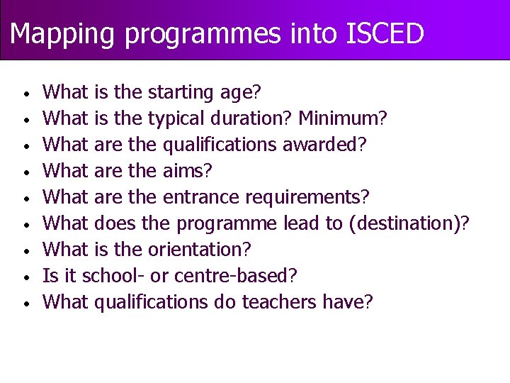 Mapping programmes into ISCED • • • What is the starting age? What is