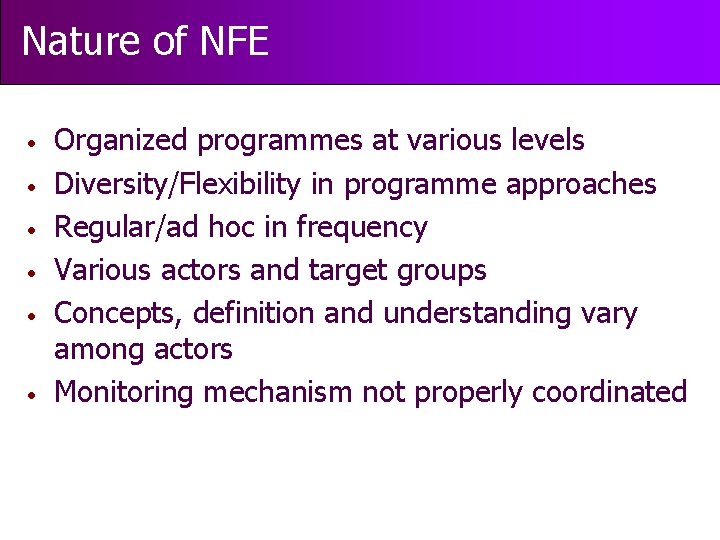 Nature of NFE • • • Organized programmes at various levels Diversity/Flexibility in programme