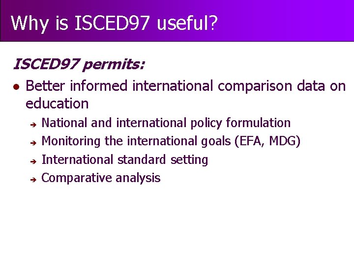 Why is ISCED 97 useful? ISCED 97 permits: l Better informed international comparison data