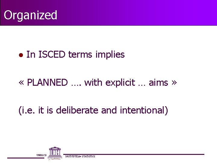Organized l In ISCED terms implies « PLANNED …. with explicit … aims »
