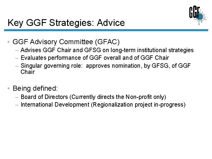 Key GGF Strategies: Advice • GGF Advisory Committee (GFAC) – Advises GGF Chair and