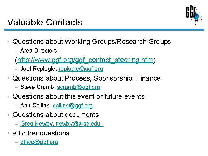 Valuable Contacts • Questions about Working Groups/Research Groups – Area Directors (http: //www. ggf.