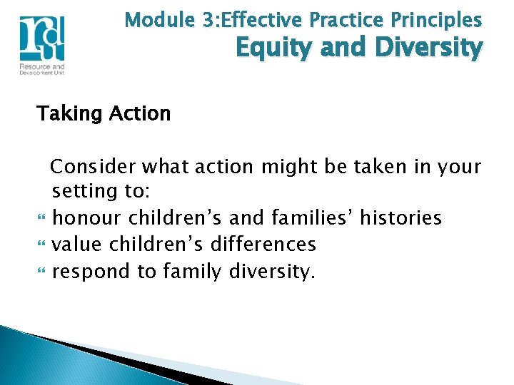 Module 3: Effective Practice Principles Equity and Diversity Taking Action Consider what action might