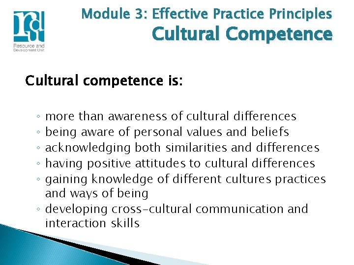 Module 3: Effective Practice Principles Cultural Competence Cultural competence is: more than awareness of