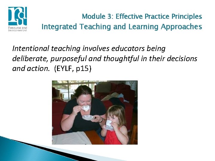 Module 3: Effective Practice Principles Integrated Teaching and Learning Approaches Intentional teaching involves educators