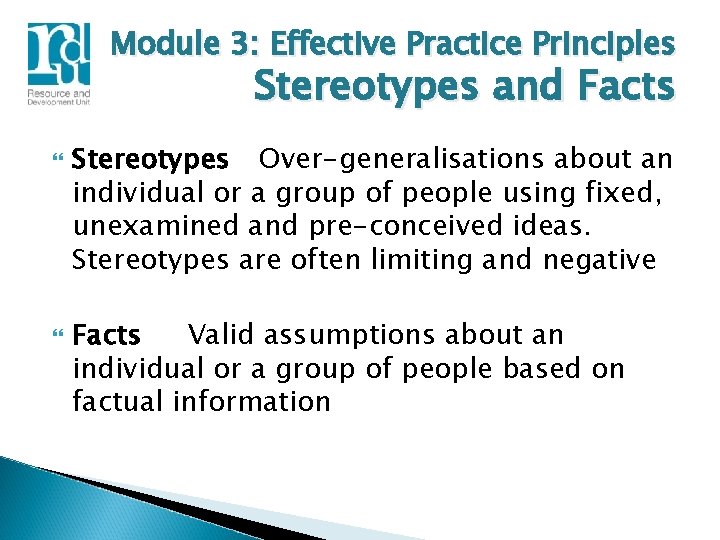Module 3: Effective Practice Principles Stereotypes and Facts Stereotypes Over-generalisations about an individual or