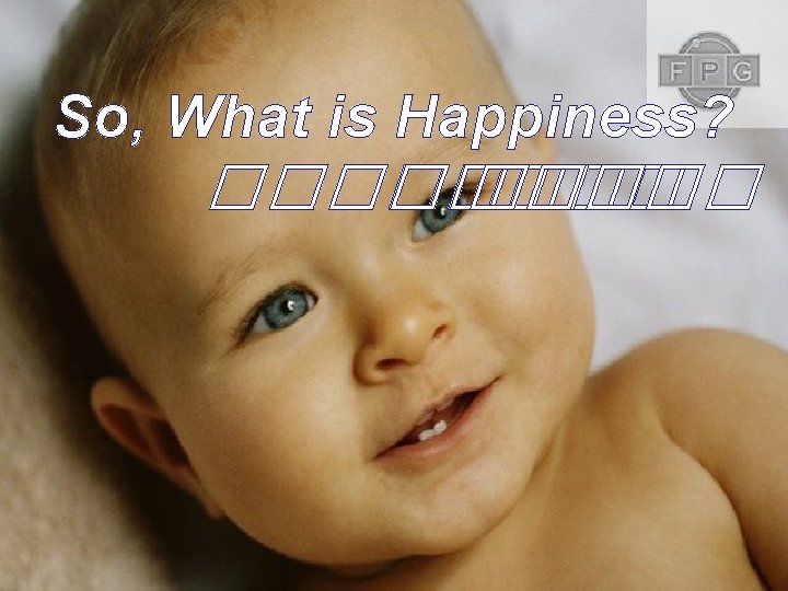 So, What is Happiness? ���� ���� 