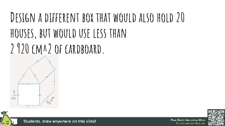 Design a different box that would also hold 20 houses, but would use less