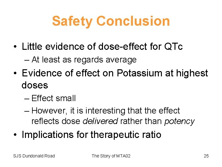 Safety Conclusion • Little evidence of dose-effect for QTc – At least as regards