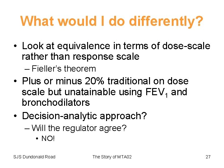 What would I do differently? • Look at equivalence in terms of dose-scale rather