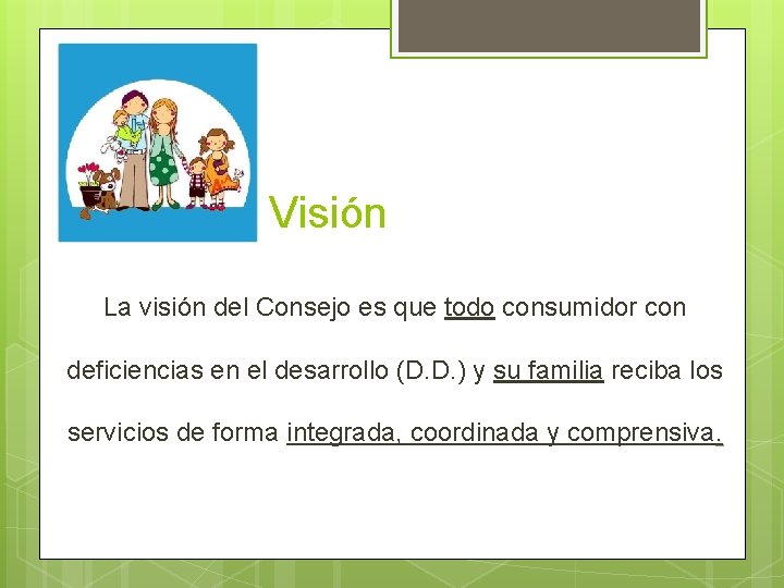 Visión La visión del Consejo es que todo consumidor con deficiencias en el desarrollo Visión La visión del Consejo es que todo consumidor con deficiencias en el desarrollo