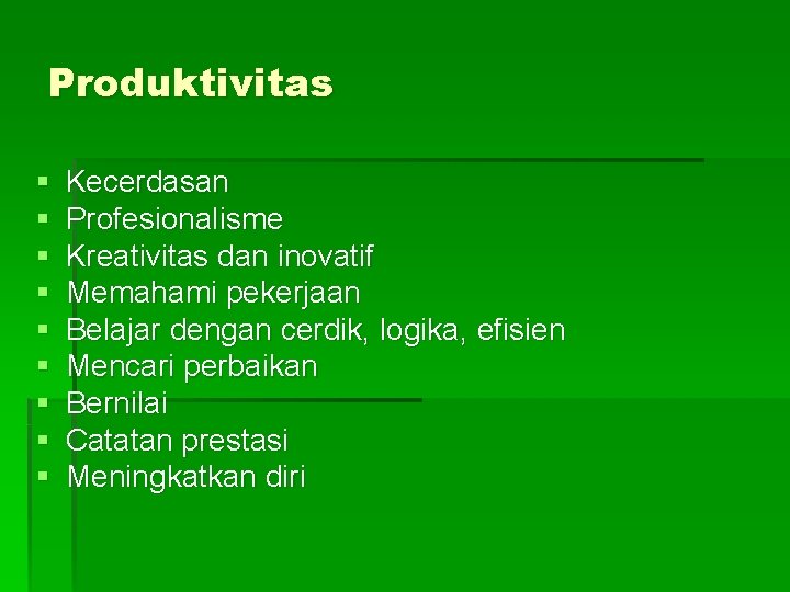 Produktivitas § § § § § Kecerdasan Profesionalisme Kreativitas dan inovatif Memahami pekerjaan Belajar