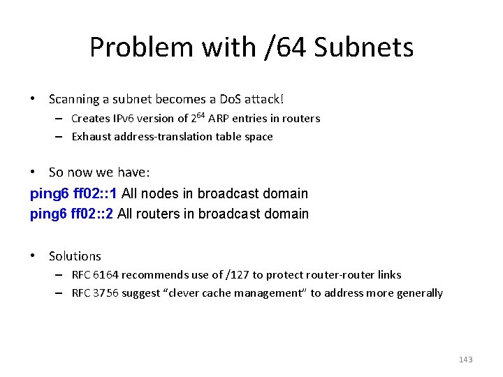 Problem with /64 Subnets • Scanning a subnet becomes a Do. S attack! –