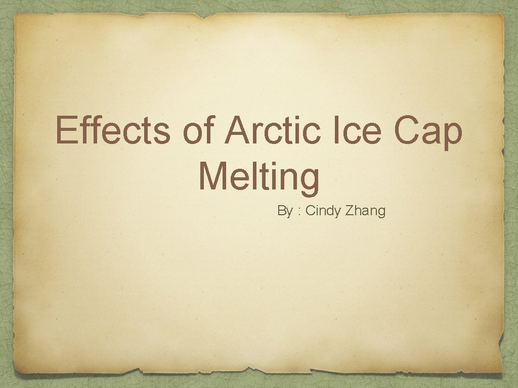 Effects of Arctic Ice Cap Melting By : Cindy Zhang 