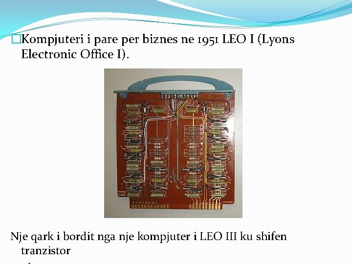 �Kompjuteri i pare per biznes ne 1951 LEO I (Lyons Electronic Office I). Nje