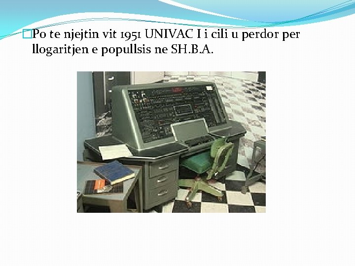 �Po te njejtin vit 1951 UNIVAC I i cili u perdor per llogaritjen e