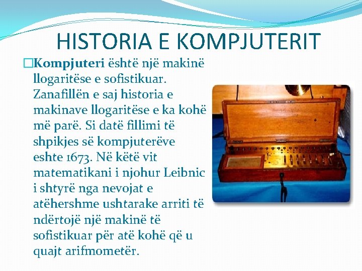 HISTORIA E KOMPJUTERIT �Kompjuteri është një makinë llogaritëse e sofistikuar. Zanafillën e saj historia