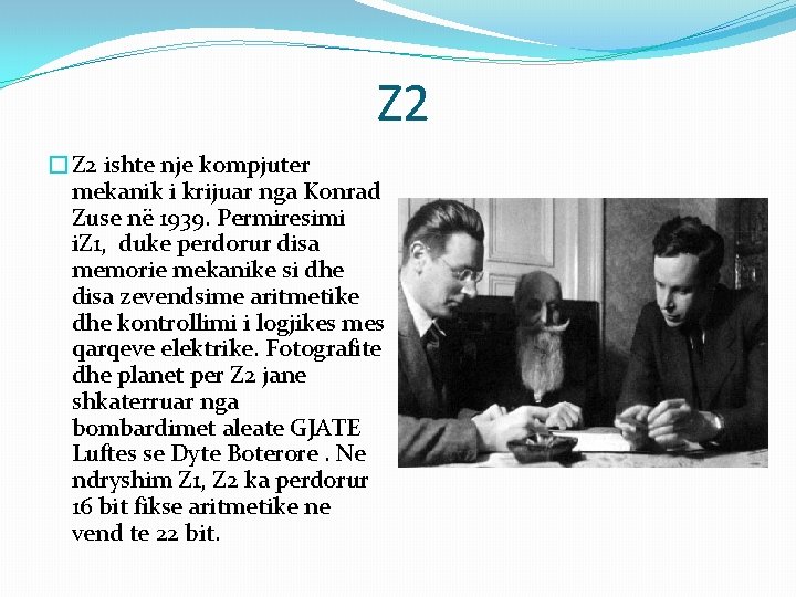 Z 2 �Z 2 ishte nje kompjuter mekanik i krijuar nga Konrad Zuse në