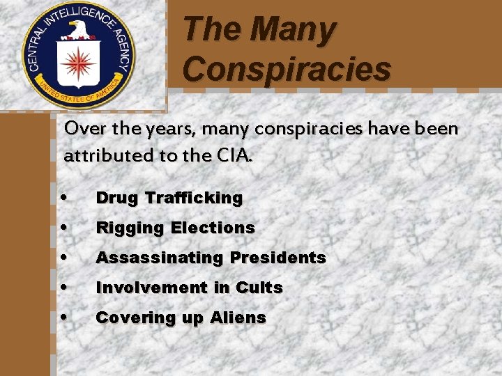 The Many Conspiracies Over the years, many conspiracies have been attributed to the CIA.