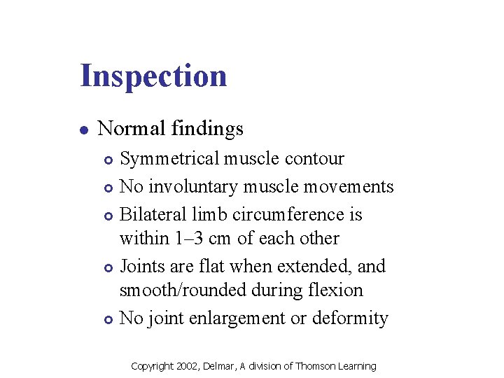 Inspection l Normal findings Symmetrical muscle contour £ No involuntary muscle movements £ Bilateral