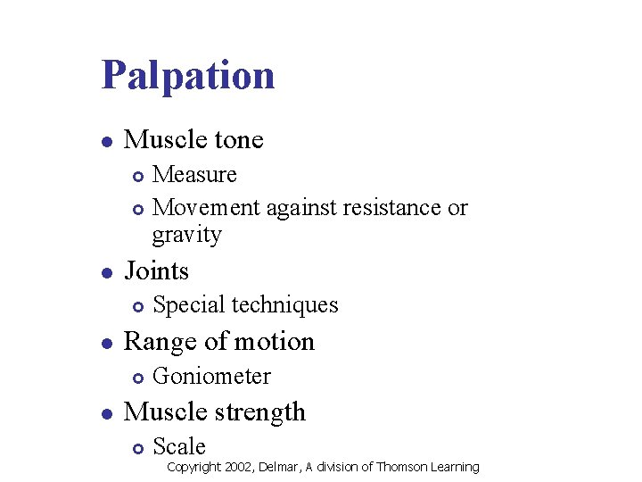 Palpation l Muscle tone Measure £ Movement against resistance or gravity £ l Joints