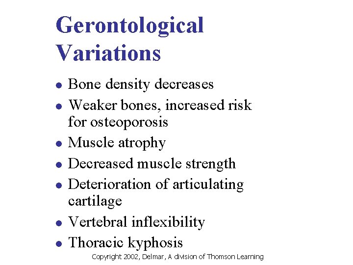 Gerontological Variations l l l l Bone density decreases Weaker bones, increased risk for