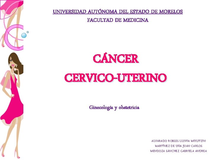 UNIVERSIDAD AUTÓNOMA DEL ESTADO DE MORELOS FACULTAD DE MEDICINA CÁNCER CERVICO-UTERINO Ginecología y obstetricia