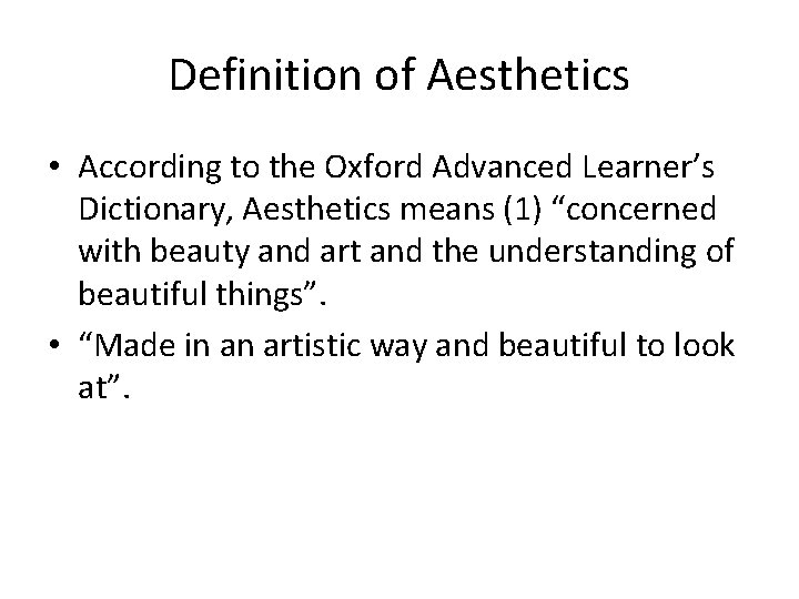 Definition of Aesthetics • According to the Oxford Advanced Learner’s Dictionary, Aesthetics means (1)