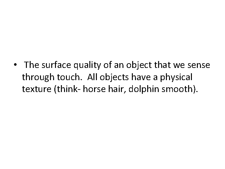  • The surface quality of an object that we sense through touch. All